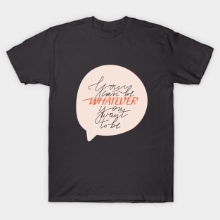 Trendy lettering and speech bubble. You can be whatever you want to be. T-Shirt